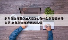 老年低血压是怎么引起的,有什么危害呢吃什么药,老年低血压应该怎么样