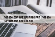 改善低血压的锻炼运动有哪些项目,改善低血压的锻炼运动有哪些项目呢