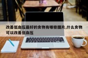 改善低血压最好的食物有哪些图片,什么食物可以改善低血压