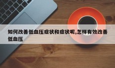 如何改善低血压症状和症状呢,怎样有效改善低血压